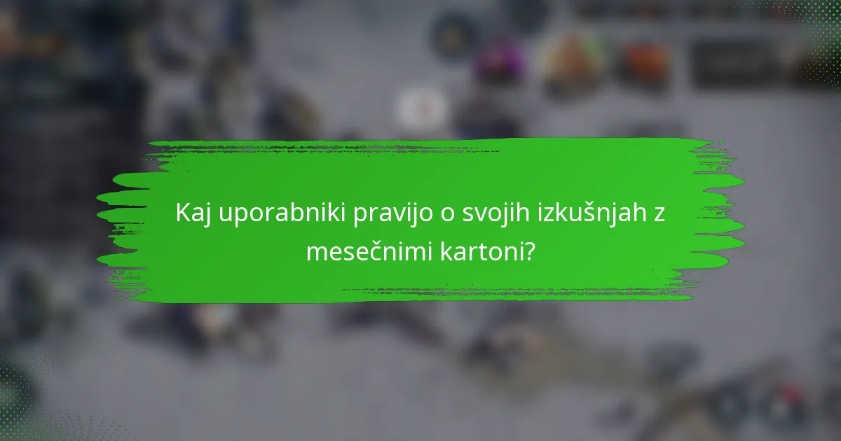 Kaj uporabniki pravijo o svojih izkušnjah z mesečnimi kartoni?