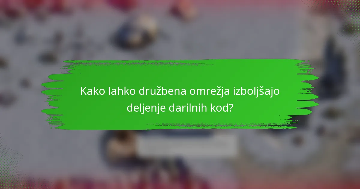Kako lahko družbena omrežja izboljšajo deljenje darilnih kod?