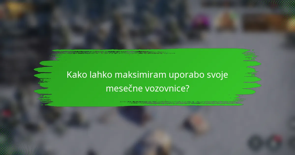 Kako lahko maksimiram uporabo svoje mesečne vozovnice?