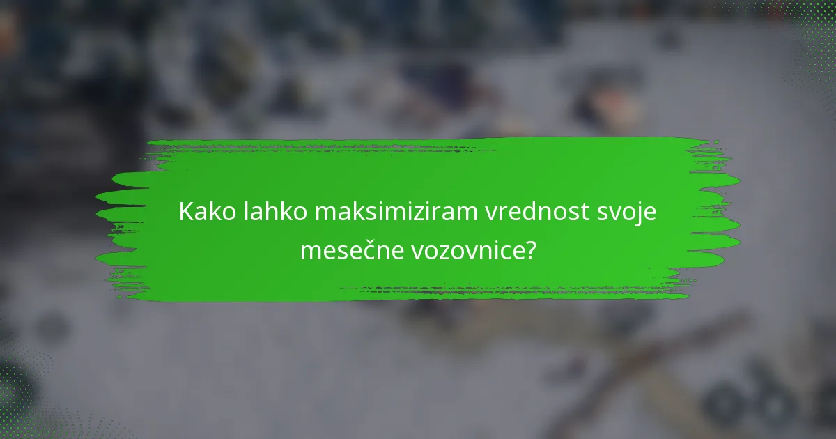 Kako lahko maksimiziram vrednost svoje mesečne vozovnice?