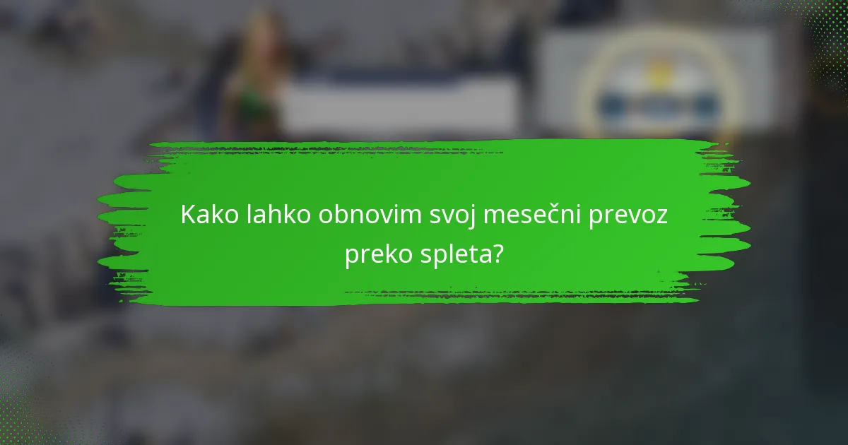 Kako lahko obnovim svoj mesečni prevoz preko spleta?