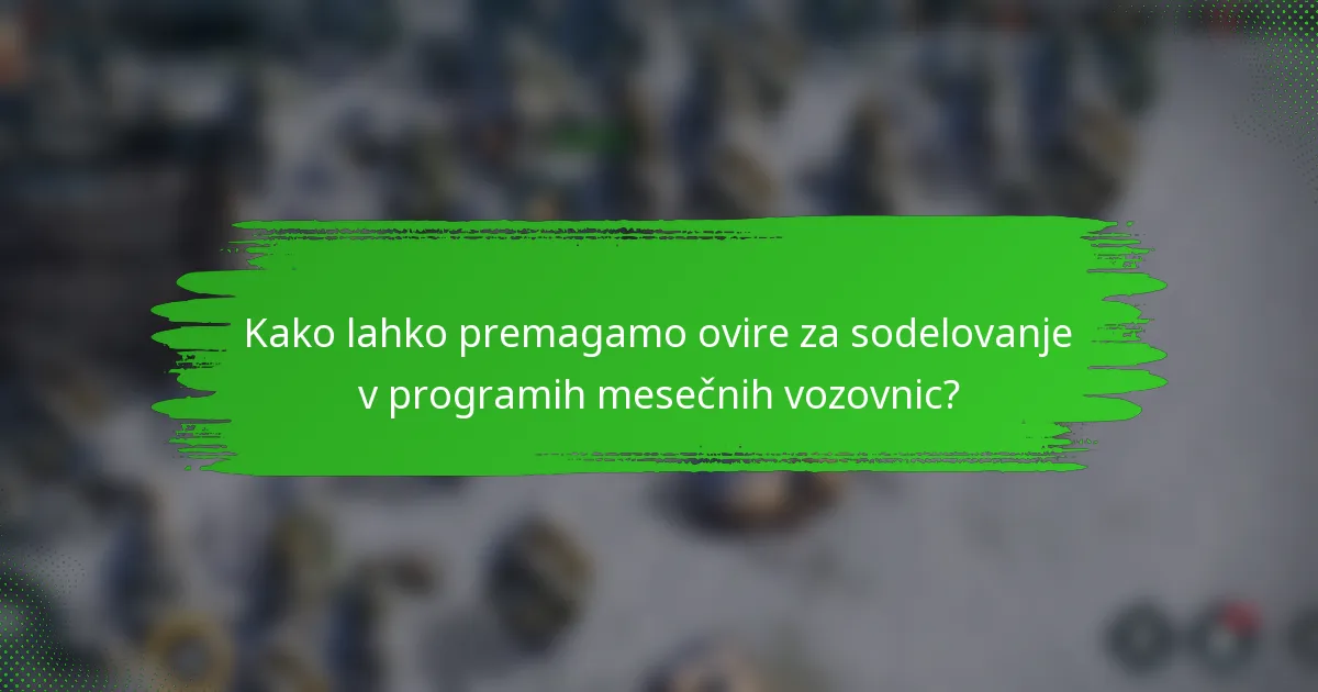 Kako lahko premagamo ovire za sodelovanje v programih mesečnih vozovnic?