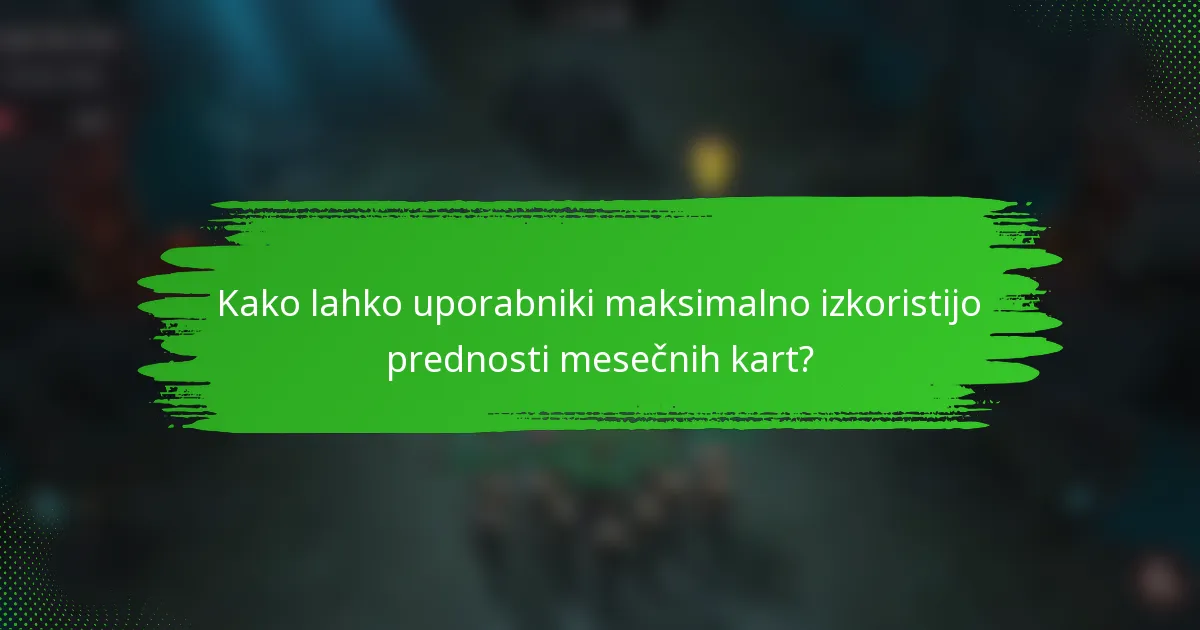 Kako lahko uporabniki maksimalno izkoristijo prednosti mesečnih kart?