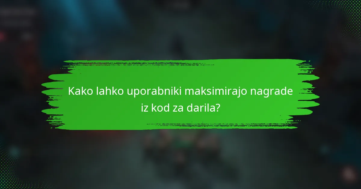 Kako lahko uporabniki maksimirajo nagrade iz kod za darila?