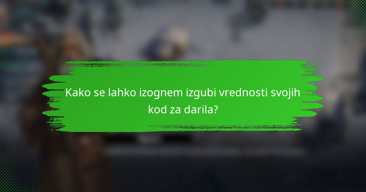 Kako se lahko izognem izgubi vrednosti svojih kod za darila?