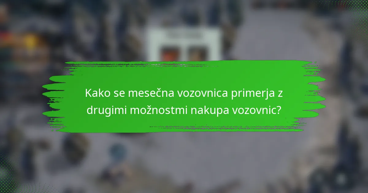 Kako se mesečna vozovnica primerja z drugimi možnostmi nakupa vozovnic?