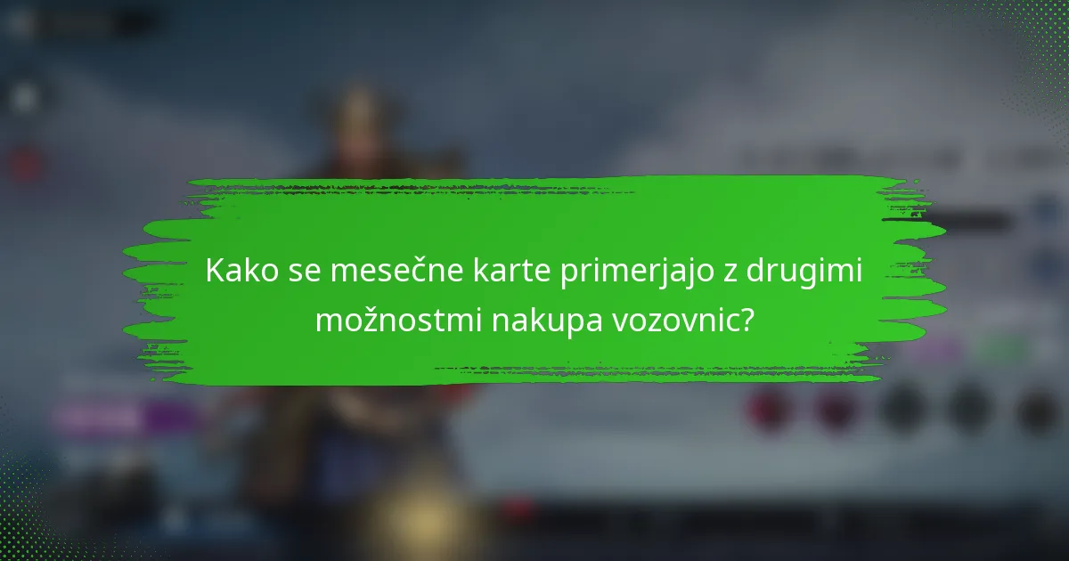 Kako se mesečne karte primerjajo z drugimi možnostmi nakupa vozovnic?