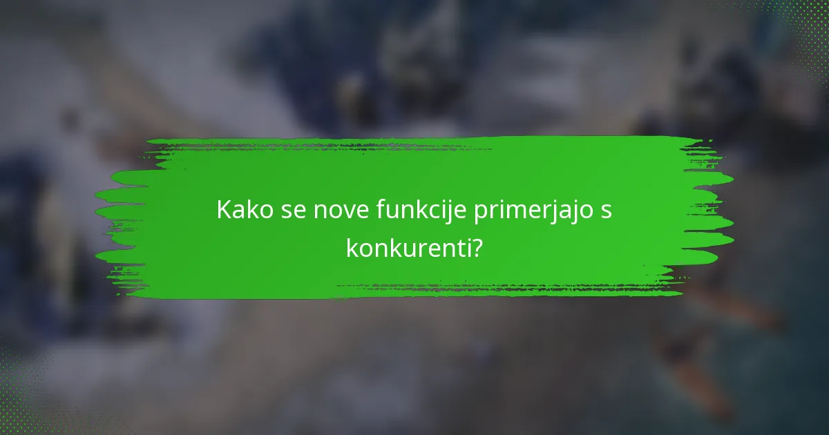 Kako se nove funkcije primerjajo s konkurenti?