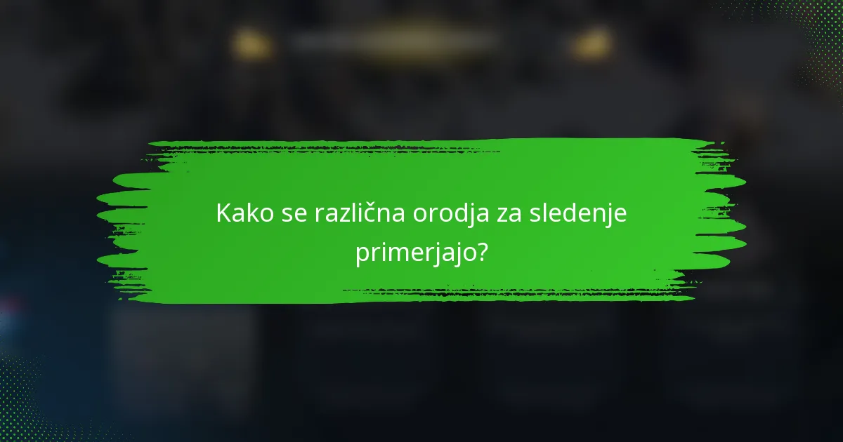 Kako se različna orodja za sledenje primerjajo?