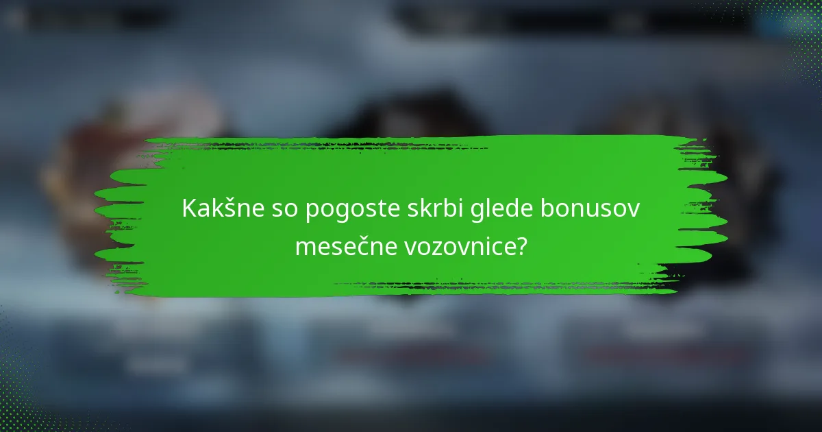 Kakšne so pogoste skrbi glede bonusov mesečne vozovnice?