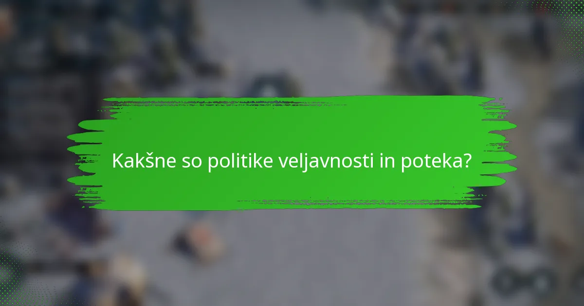 Kakšne so politike veljavnosti in poteka?