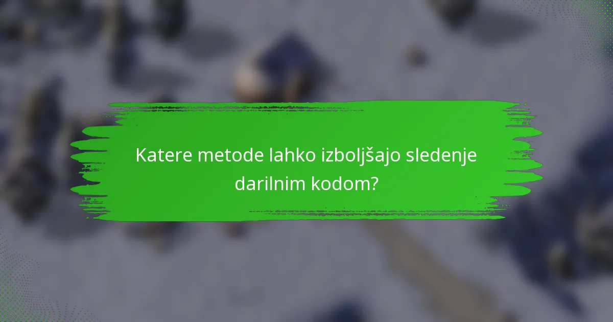 Katere metode lahko izboljšajo sledenje darilnim kodom?