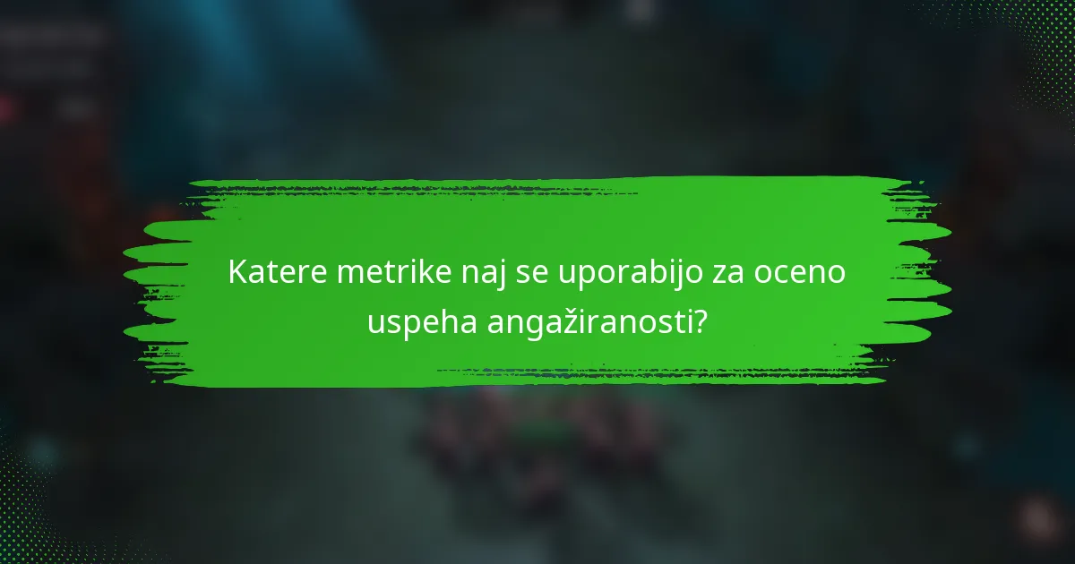Katere metrike naj se uporabijo za oceno uspeha angažiranosti?
