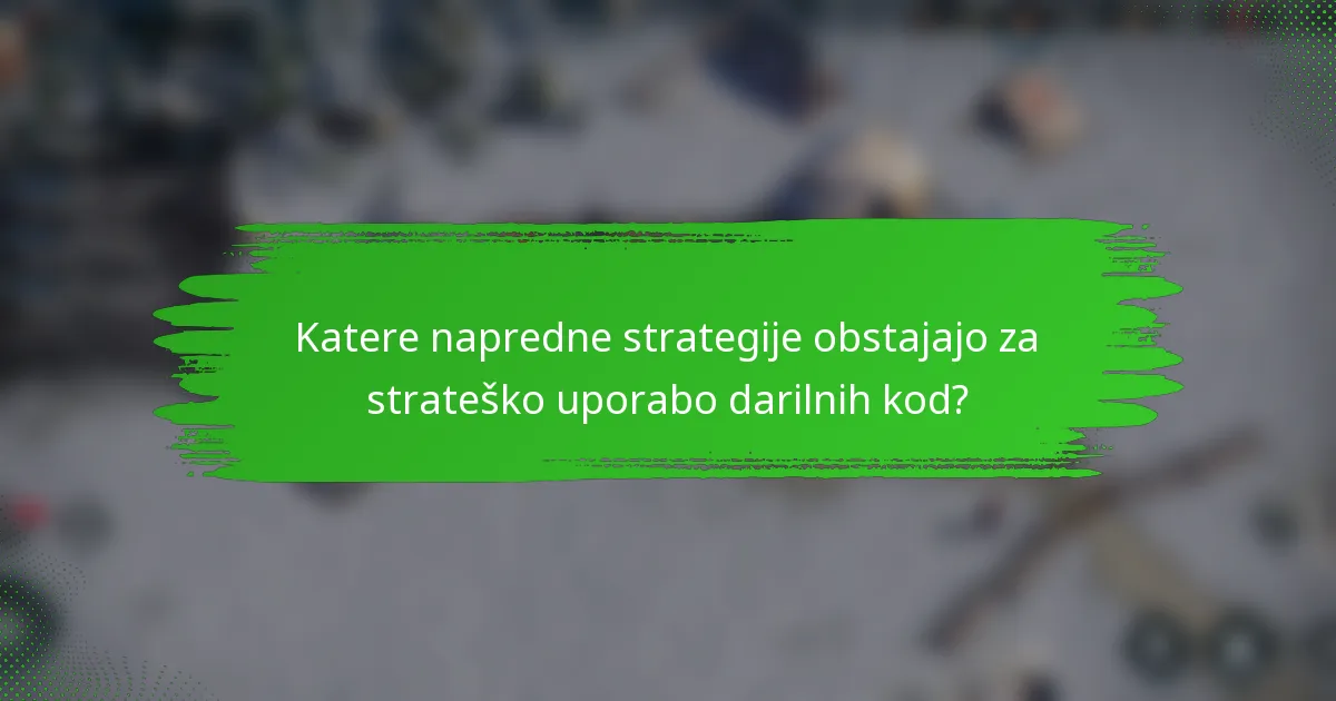 Katere napredne strategije obstajajo za strateško uporabo darilnih kod?