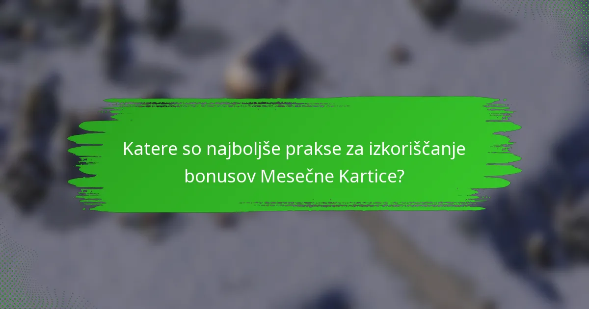 Katere so najboljše prakse za izkoriščanje bonusov Mesečne Kartice?