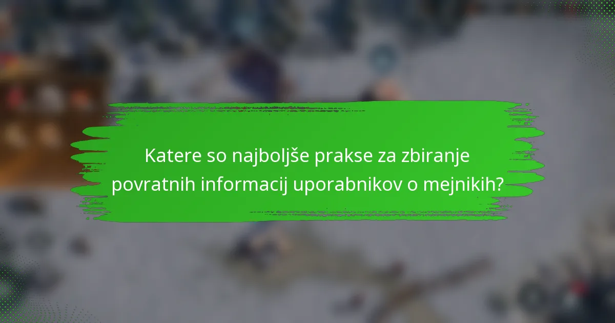 Katere so najboljše prakse za zbiranje povratnih informacij uporabnikov o mejnikih?