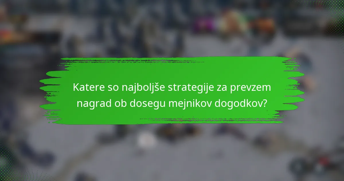 Katere so najboljše strategije za prevzem nagrad ob dosegu mejnikov dogodkov?