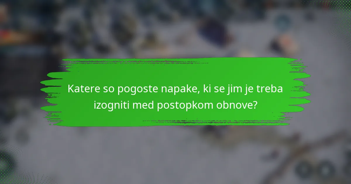 Katere so pogoste napake, ki se jim je treba izogniti med postopkom obnove?