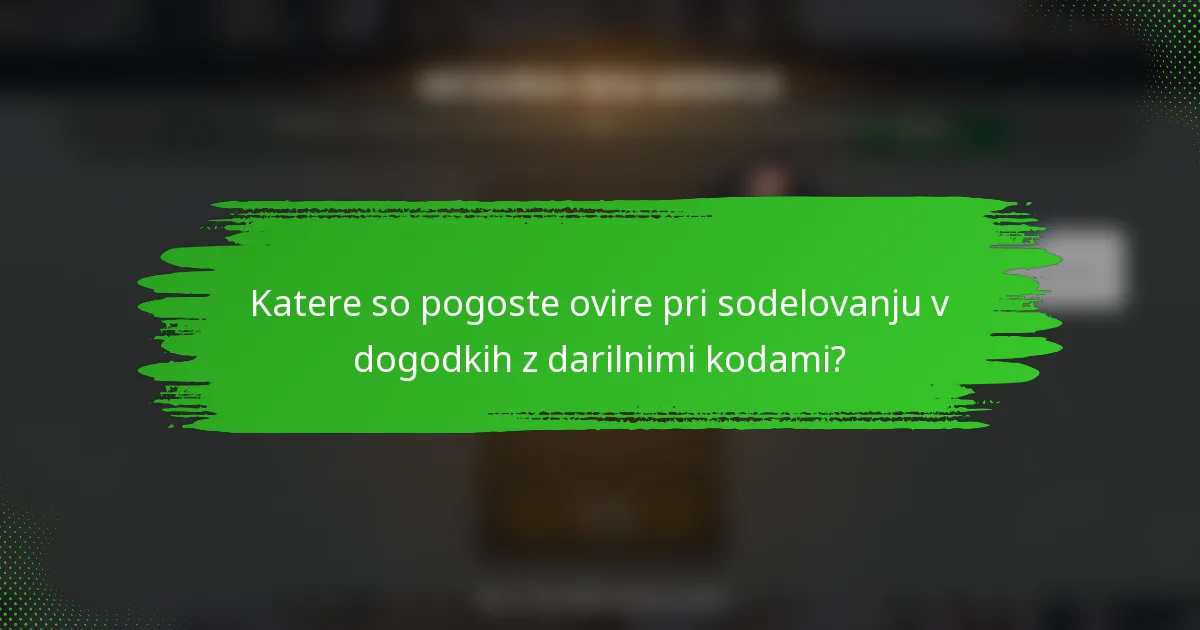 Katere so pogoste ovire pri sodelovanju v dogodkih z darilnimi kodami?