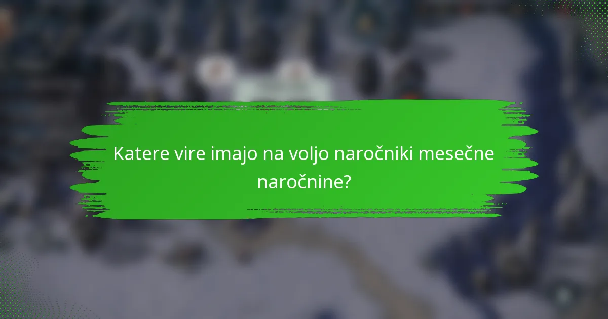 Katere vire imajo na voljo naročniki mesečne naročnine?