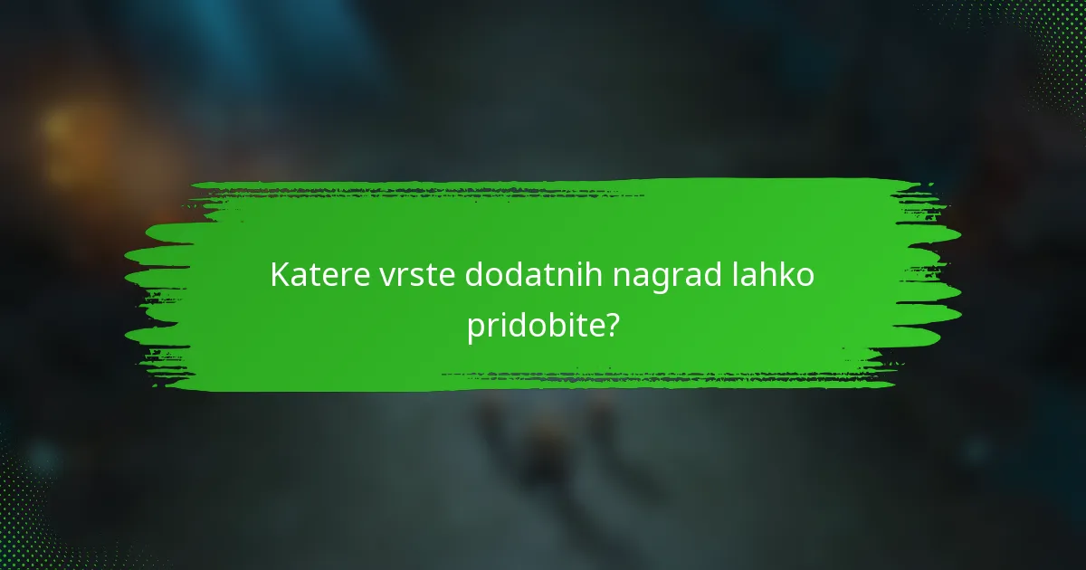 Katere vrste dodatnih nagrad lahko pridobite?