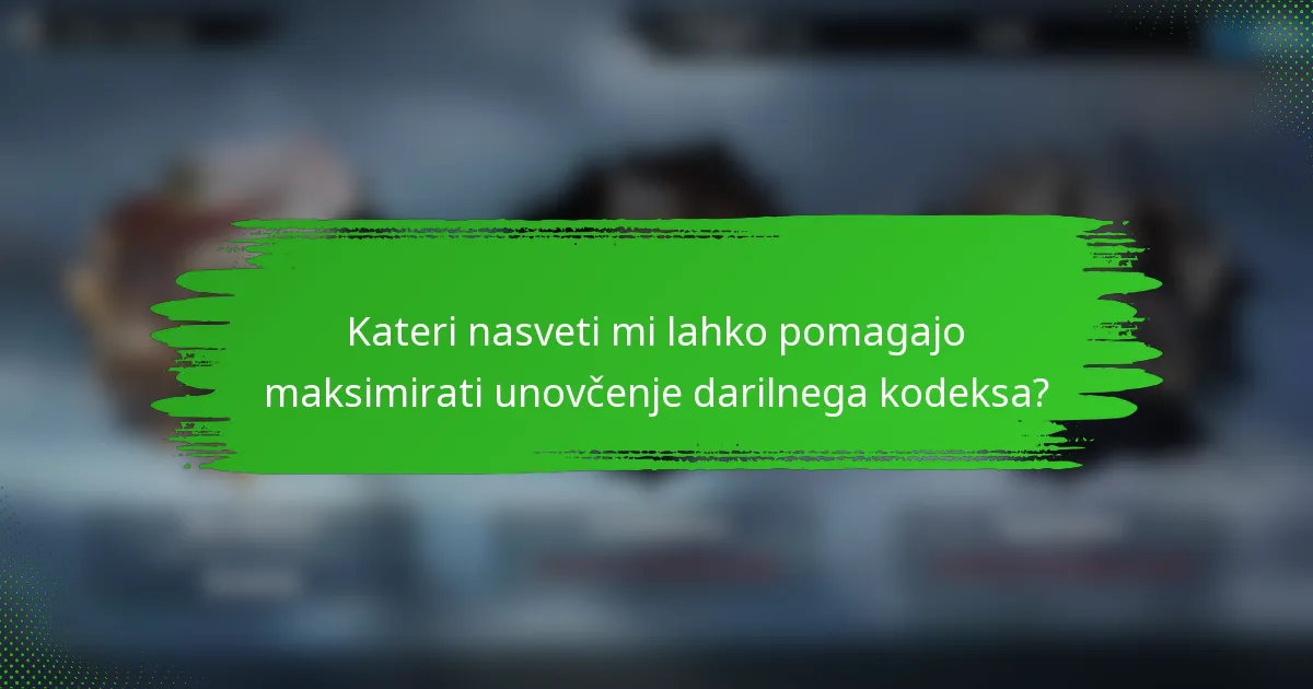 Kateri nasveti mi lahko pomagajo maksimirati unovčenje darilnega kodeksa?