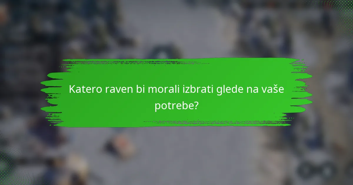 Katero raven bi morali izbrati glede na vaše potrebe?