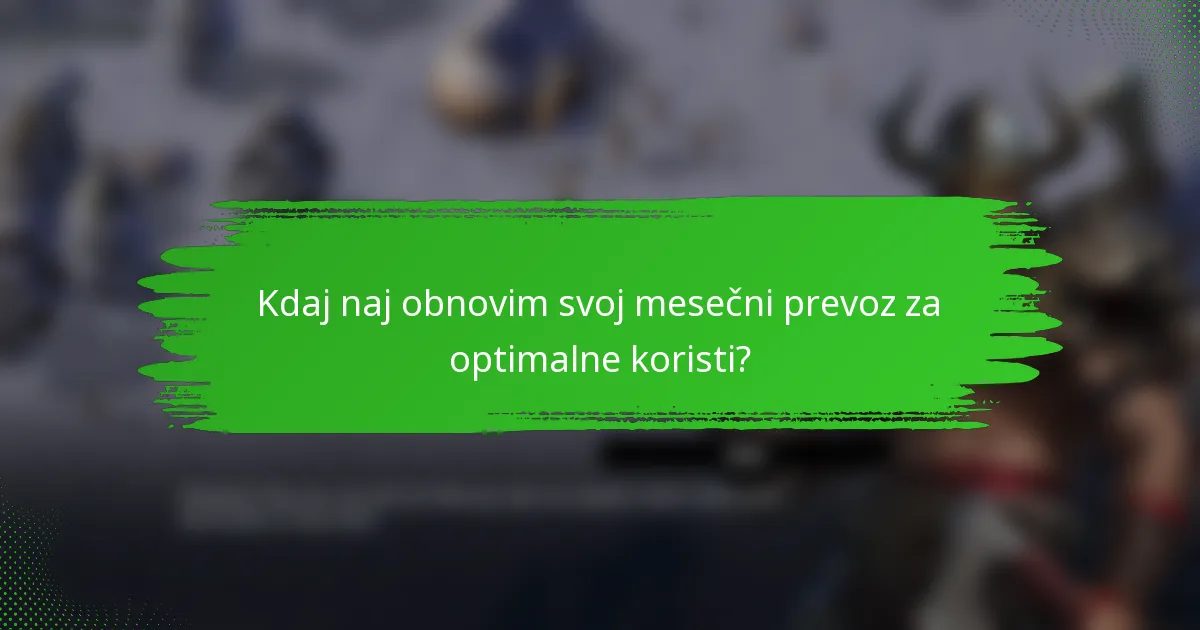 Kdaj naj obnovim svoj mesečni prevoz za optimalne koristi?