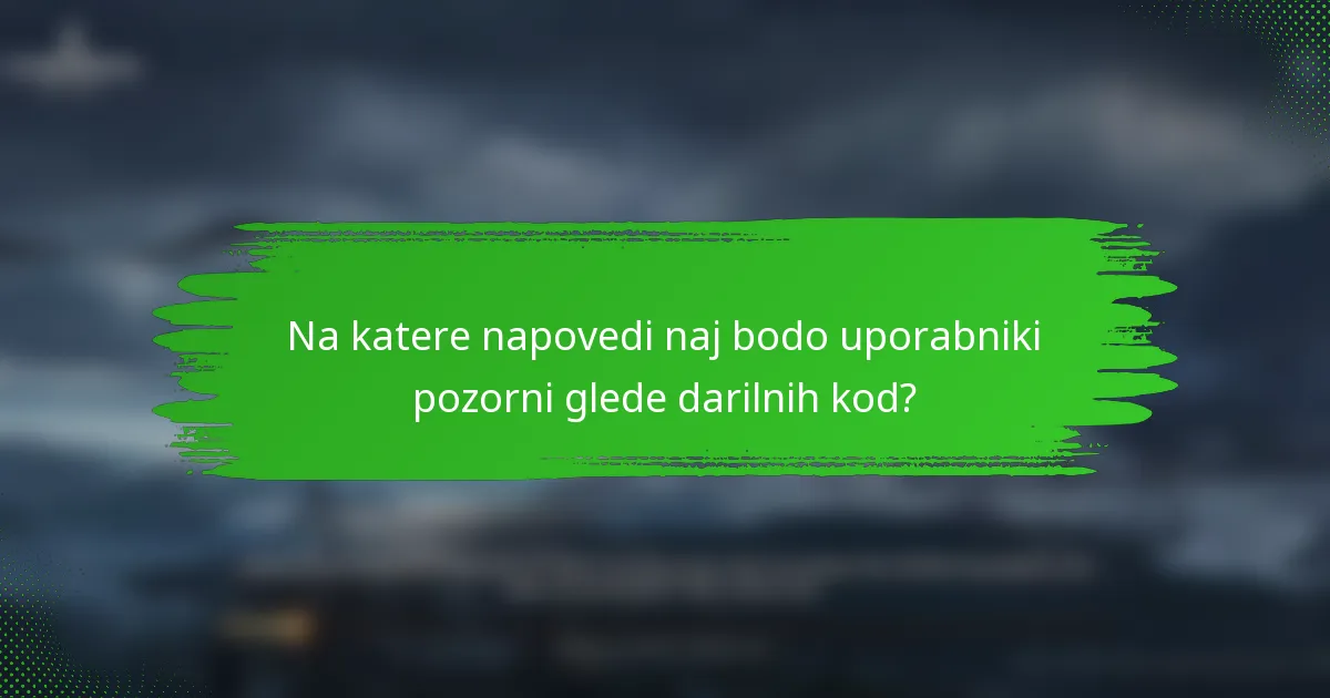 Na katere napovedi naj bodo uporabniki pozorni glede darilnih kod?